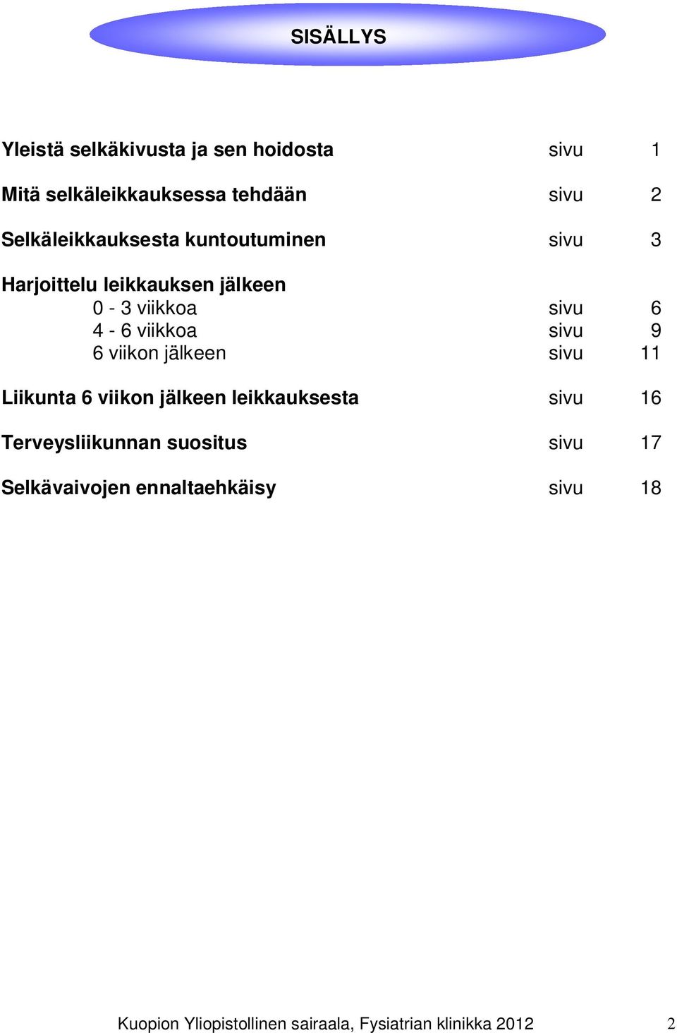 viikkoa sivu 9 6 viikon jälkeen sivu 11 Liikunta 6 viikon jälkeen leikkauksesta sivu 16