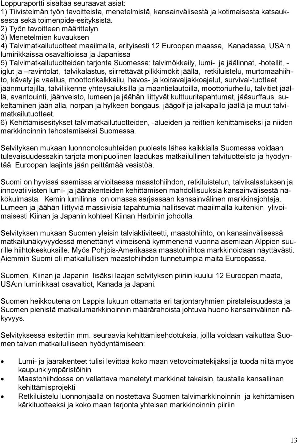 Talvimatkailutuotteiden tarjonta Suomessa: talvimökkeily, lumi- ja jäälinnat, -hotellit, - iglut ja ravintolat, talvikalastus, siirrettävät pilkkimökit jäällä, retkiluistelu, murtomaahiihto, kävely