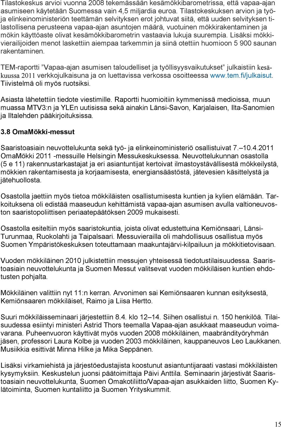 mökkirakentaminen ja mökin käyttöaste olivat kesämökkibarometrin vastaavia lukuja suurempia.