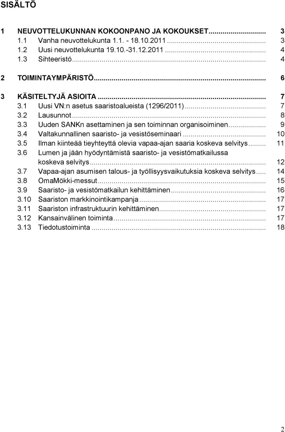 4 Valtakunnallinen saaristo- ja vesistöseminaari... 10 3.5 Ilman kiinteää tieyhteyttä olevia vapaa-ajan saaria koskeva selvitys... 11 3.