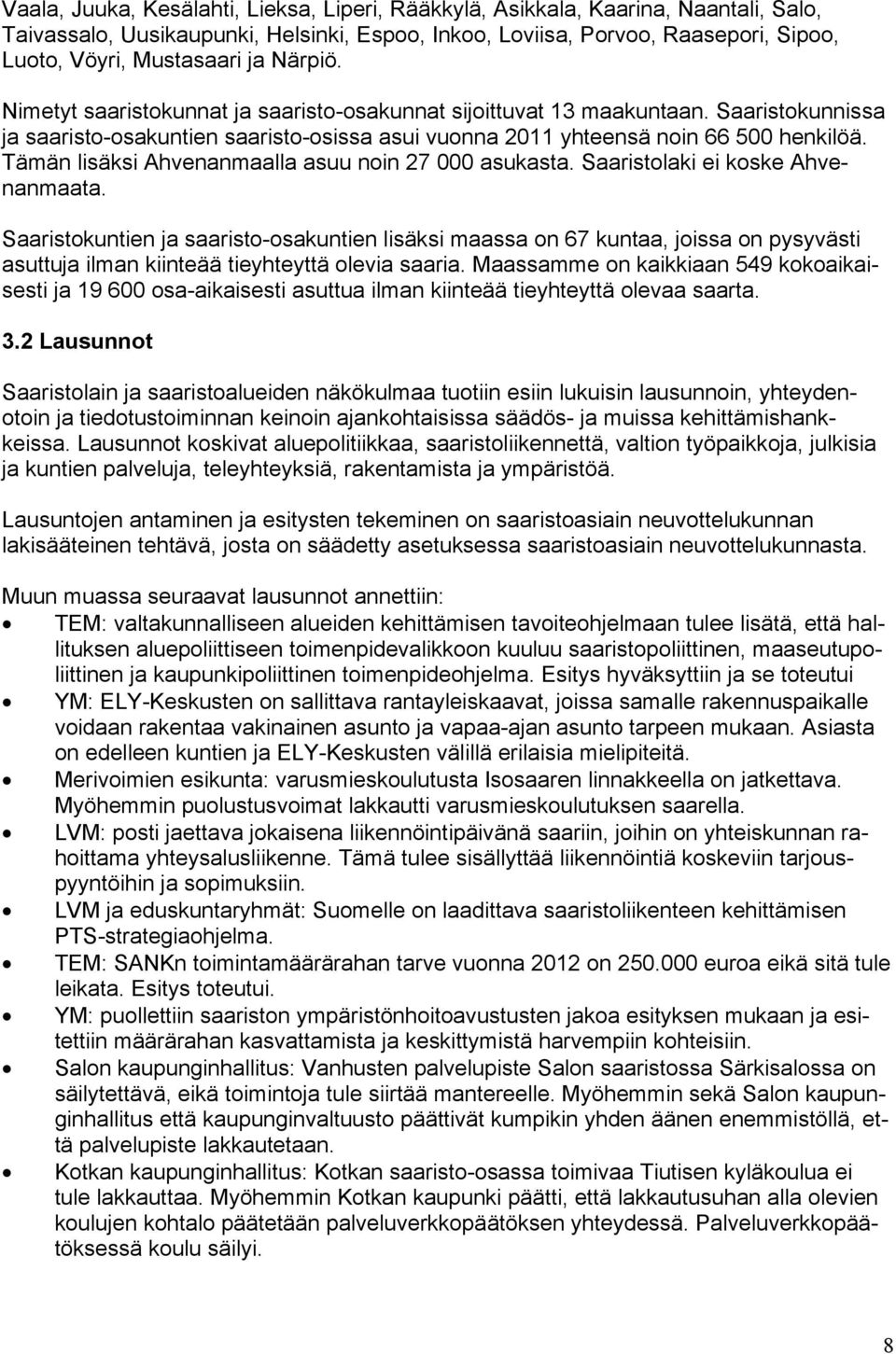 Tämän lisäksi Ahvenanmaalla asuu noin 27 000 asukasta. Saaristolaki ei koske Ahvenanmaata.