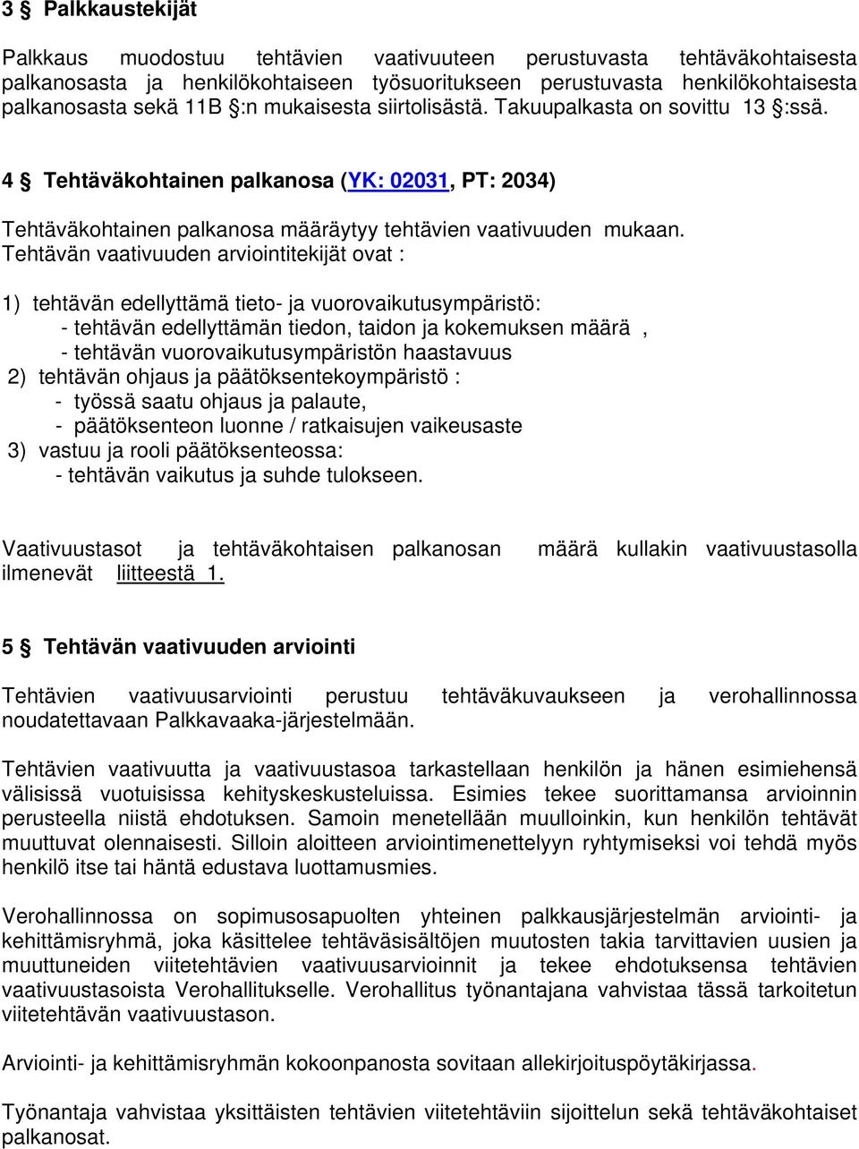 Tehtävän vaativuuden arviointitekijät ovat : 1) tehtävän edellyttämä tieto- ja vuorovaikutusympäristö: - tehtävän edellyttämän tiedon, taidon ja kokemuksen määrä, - tehtävän vuorovaikutusympäristön