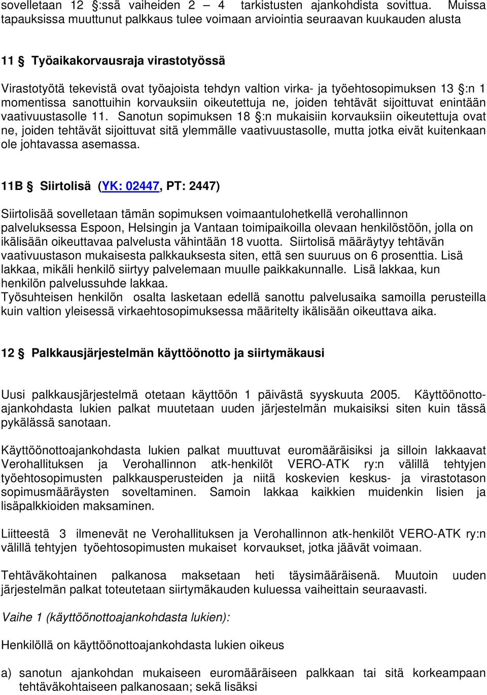 työehtosopimuksen 13 :n 1 momentissa sanottuihin korvauksiin oikeutettuja ne, joiden tehtävät sijoittuvat enintään vaativuustasolle 11.