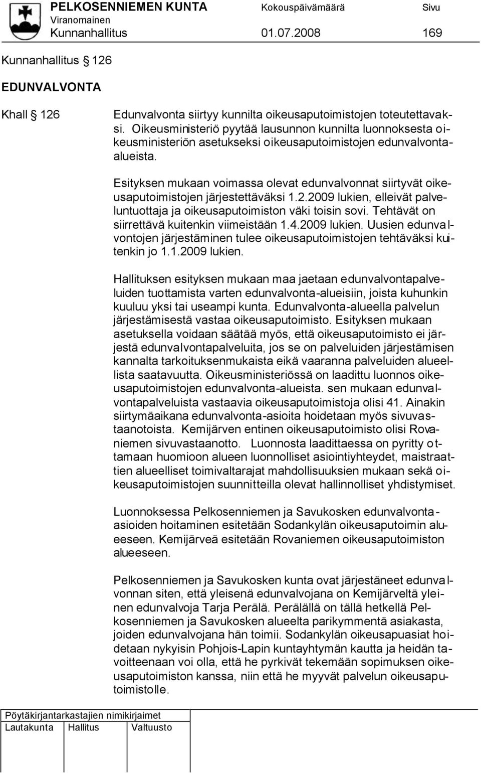 Esityksen mukaan voimassa olevat edunvalvonnat siirtyvät oikeusaputoimistojen järjestettäväksi 1.2.2009 lukien, elleivät palveluntuottaja ja oikeusaputoimiston väki toisin sovi.