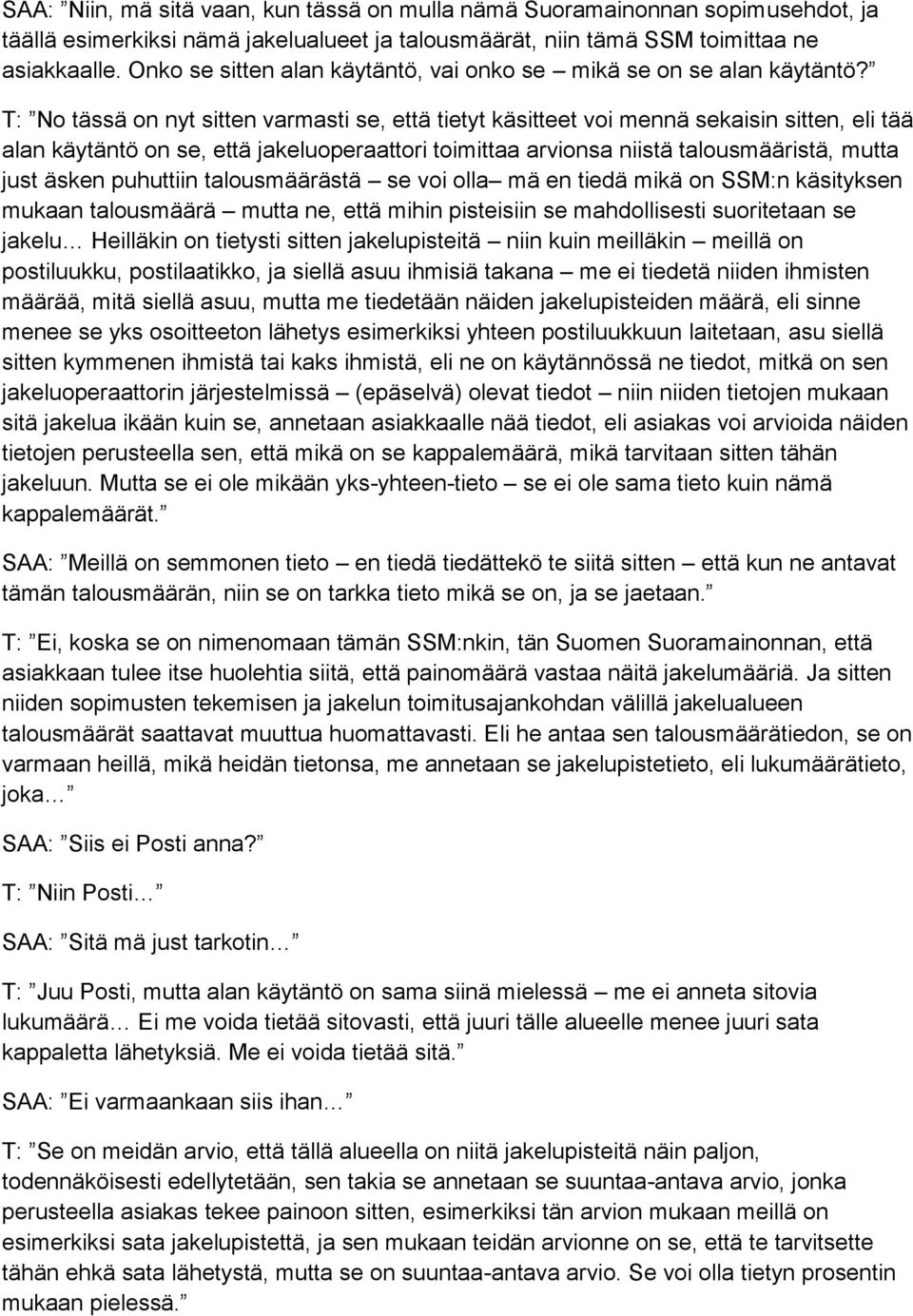 T: No tässä on nyt sitten varmasti se, että tietyt käsitteet voi mennä sekaisin sitten, eli tää alan käytäntö on se, että jakeluoperaattori toimittaa arvionsa niistä talousmääristä, mutta just äsken