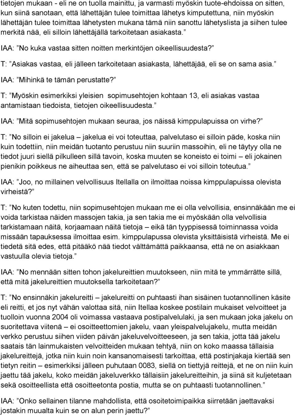 IAA: No kuka vastaa sitten noitten merkintöjen oikeellisuudesta? T: Asiakas vastaa, eli jälleen tarkoitetaan asiakasta, lähettäjää, eli se on sama asia. IAA: Mihinkä te tämän perustatte?