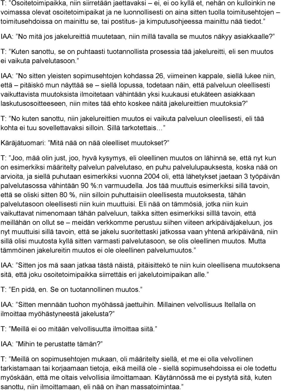 T: Kuten sanottu, se on puhtaasti tuotannollista prosessia tää jakelureitti, eli sen muutos ei vaikuta palvelutasoon.