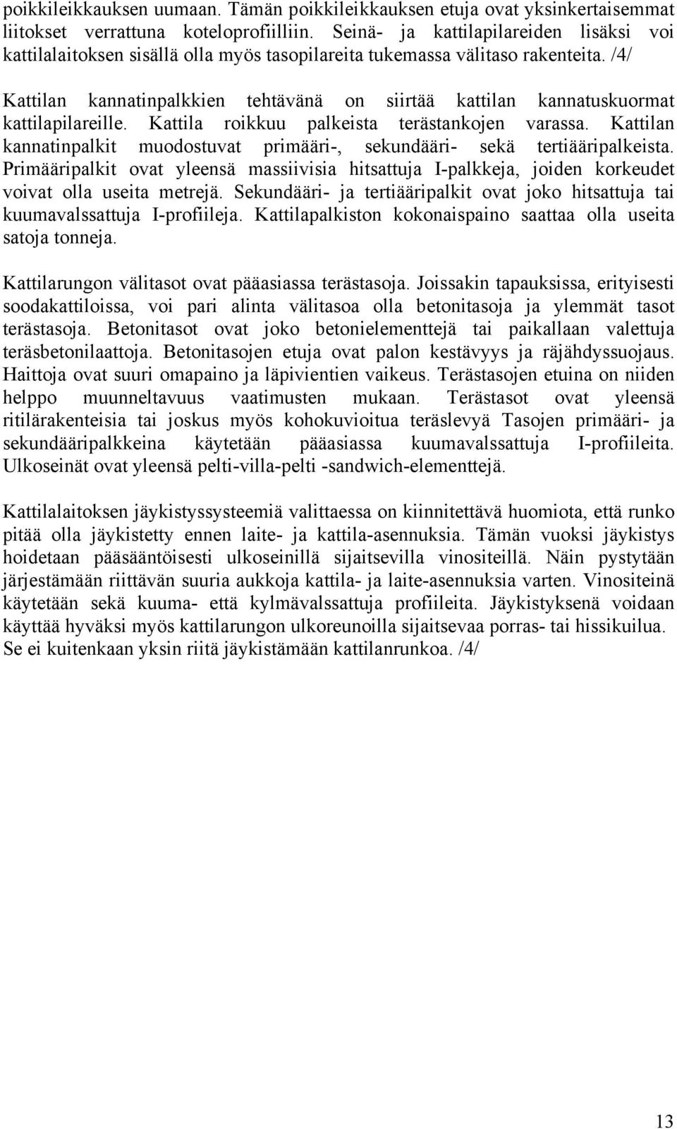 /4/ Kattilan kannatinpalkkien tehtävänä on siirtää kattilan kannatuskuormat kattilapilareille. Kattila roikkuu palkeista terästankojen varassa.