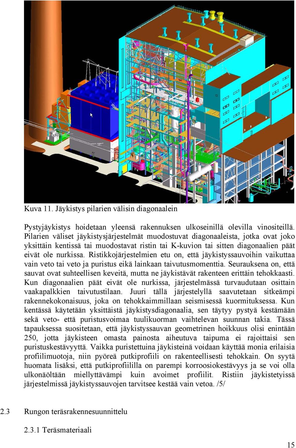Ristikkojärjestelmien etu on, että jäykistyssauvoihin vaikuttaa vain veto tai veto ja puristus eikä lainkaan taivutusmomenttia.