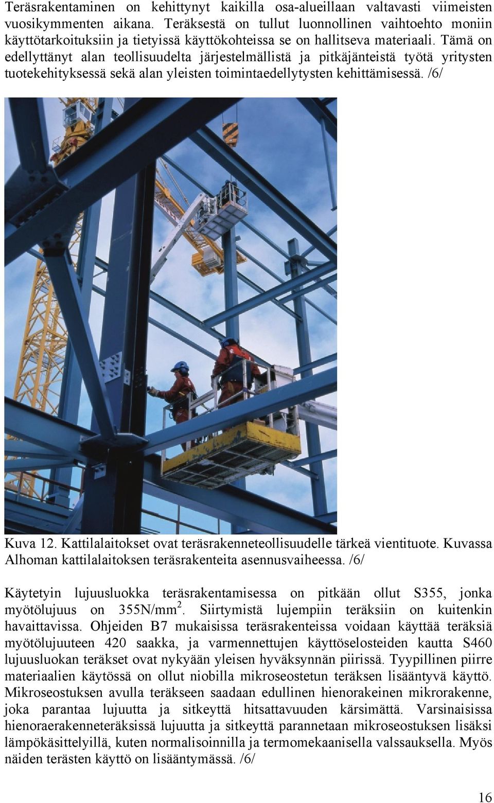Tämä on edellyttänyt alan teollisuudelta järjestelmällistä ja pitkäjänteistä työtä yritysten tuotekehityksessä sekä alan yleisten toimintaedellytysten kehittämisessä. /6/ Kuva 12.