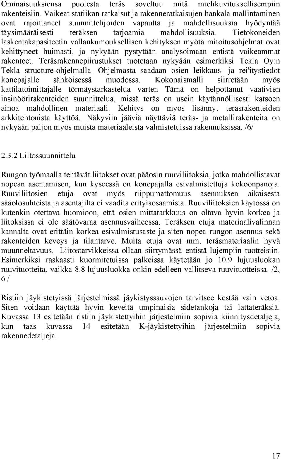 Tietokoneiden laskentakapasiteetin vallankumouksellisen kehityksen myötä mitoitusohjelmat ovat kehittyneet huimasti, ja nykyään pystytään analysoimaan entistä vaikeammat rakenteet.