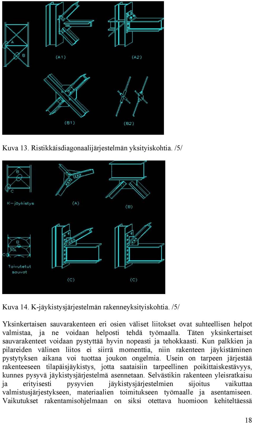 Täten yksinkertaiset sauvarakenteet voidaan pystyttää hyvin nopeasti ja tehokkaasti.
