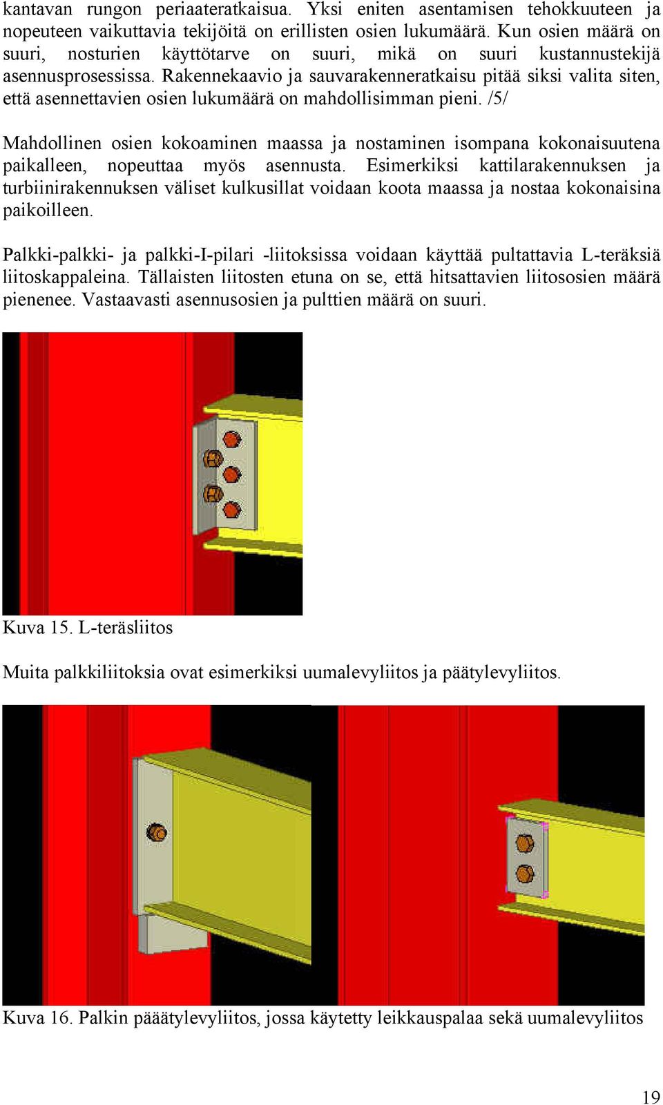 Rakennekaavio ja sauvarakenneratkaisu pitää siksi valita siten, että asennettavien osien lukumäärä on mahdollisimman pieni.