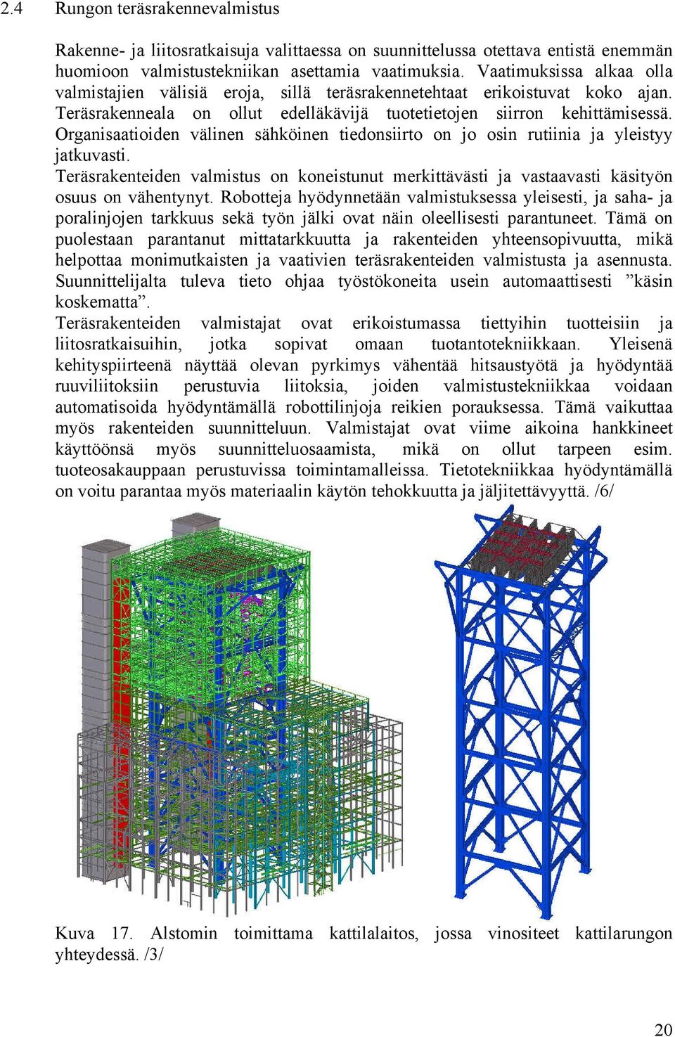 Organisaatioiden välinen sähköinen tiedonsiirto on jo osin rutiinia ja yleistyy jatkuvasti. Teräsrakenteiden valmistus on koneistunut merkittävästi ja vastaavasti käsityön osuus on vähentynyt.