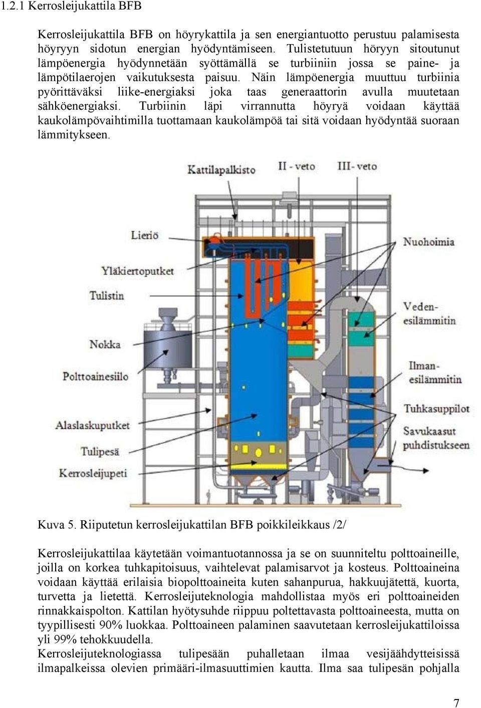 Näin lämpöenergia muuttuu turbiinia pyörittäväksi liike-energiaksi joka taas generaattorin avulla muutetaan sähköenergiaksi.
