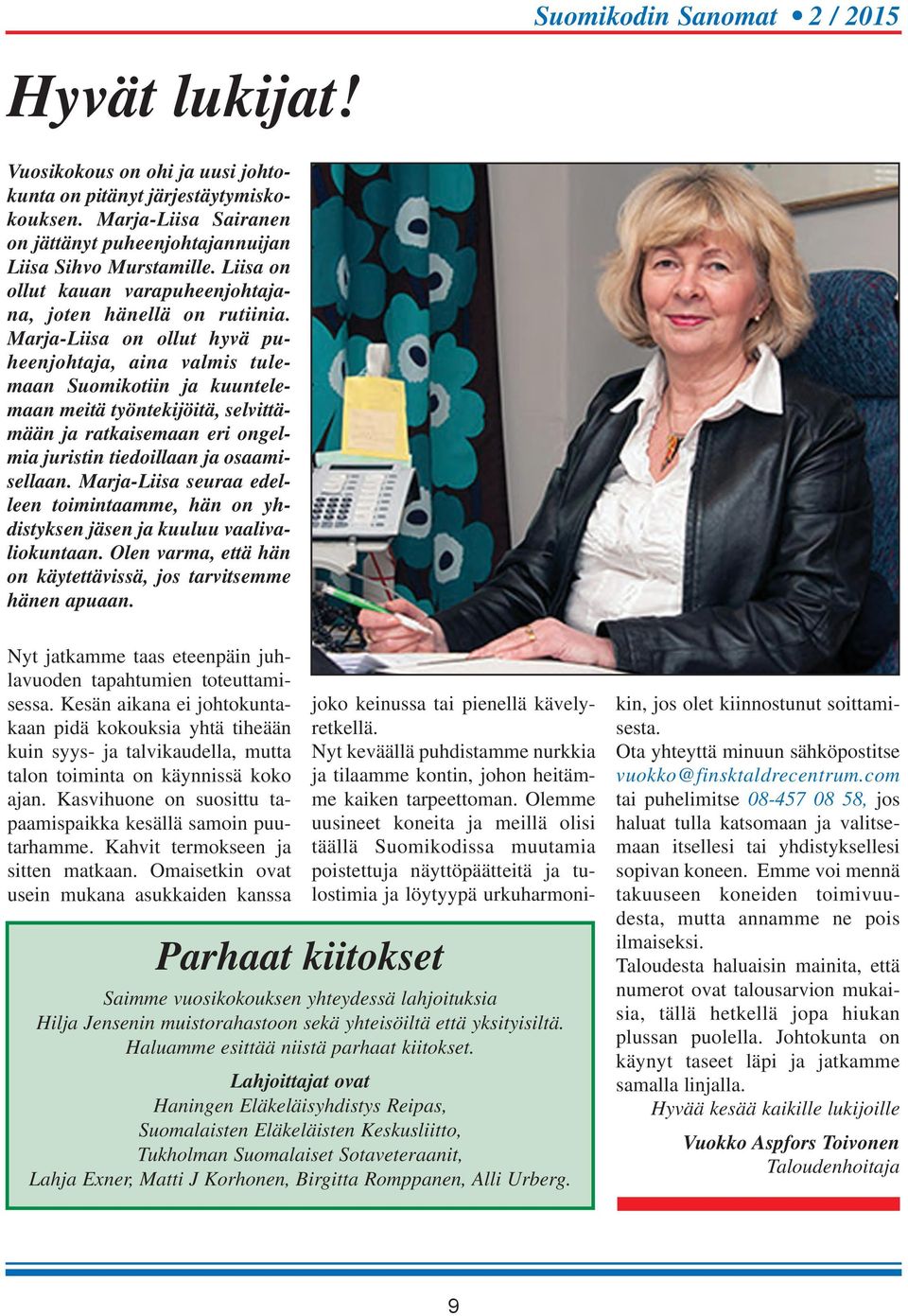 Marja-Liisa on ollut hyvä puheenjohtaja, aina valmis tulemaan Suomikotiin ja kuuntelemaan meitä työntekijöitä, selvittämään ja ratkaisemaan eri ongelmia juristin tiedoillaan ja osaamisellaan.