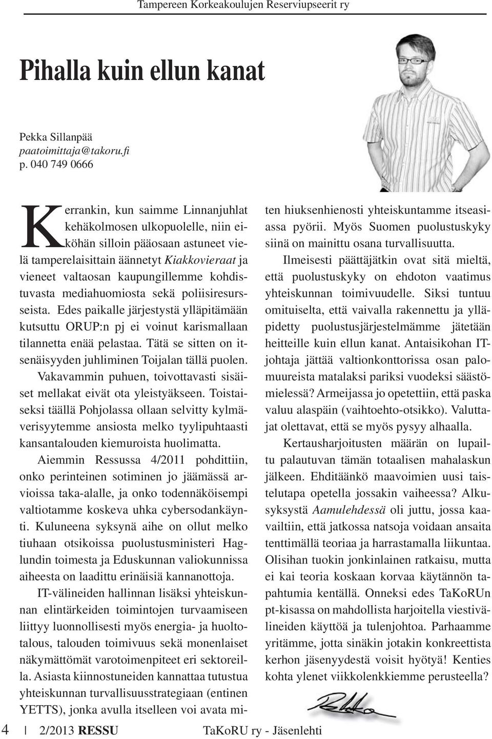 tamperelaisittain äännetyt Kiakkovieraat ja Ilmeisesti päättäjätkin ovat sitä mieltä, vieneet valtaosan kaupungillemme kohdistuvasta että puolustuskyky on ehdoton vaatimus mediahuomiosta sekä
