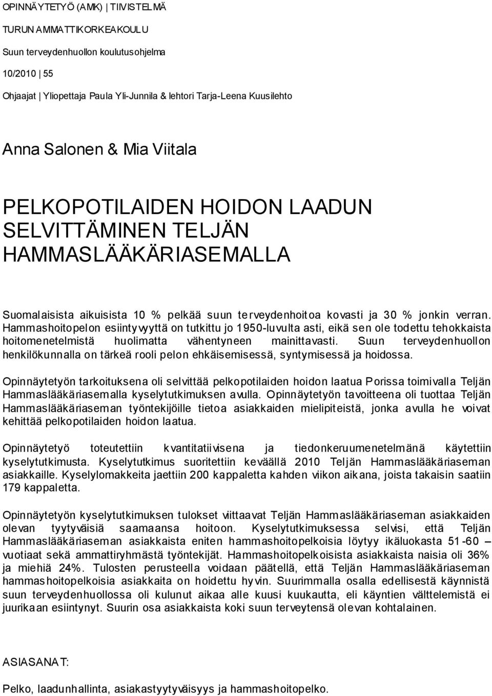 Hammashoitopelon esiintyvyyttä on tutkittu jo 1950-luvulta asti, eikä sen ole todettu tehokkaista hoitomenetelmistä huolimatta vähentyneen mainittavasti.