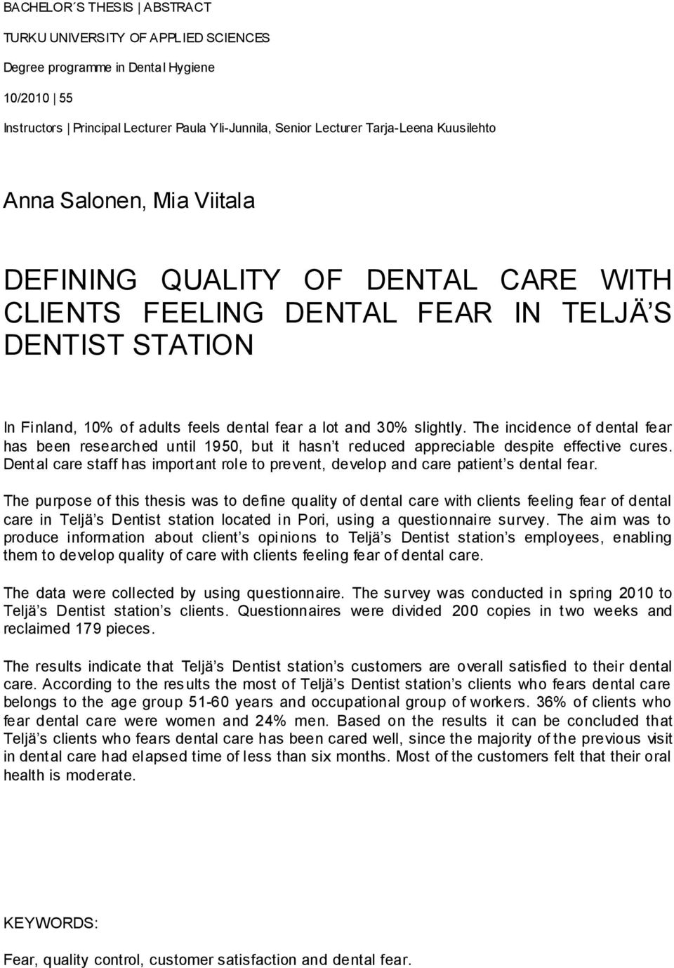 The incidence of dental fear has been researched until 1950, but it hasn t reduced appreciable despite effective cures.
