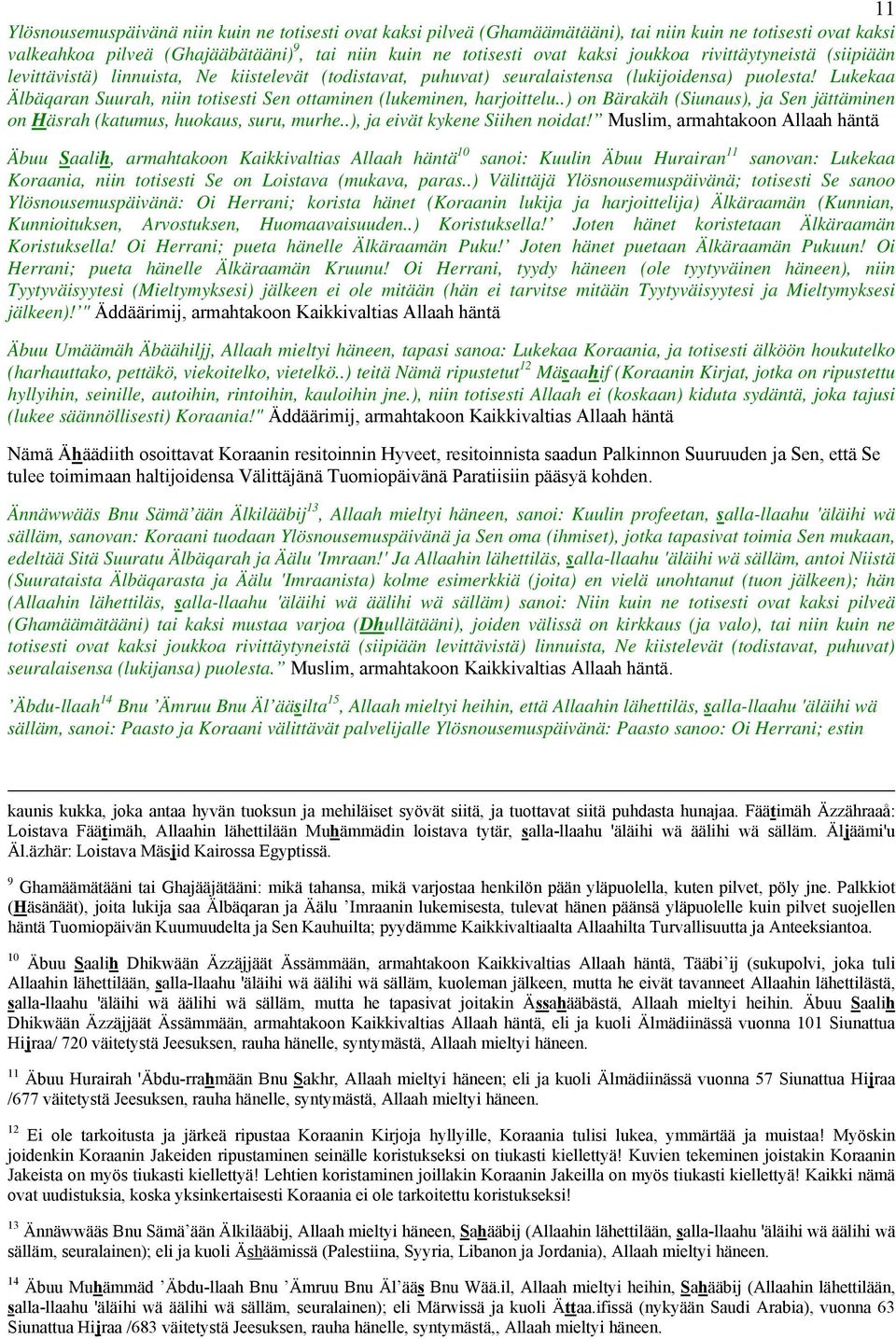 Lukekaa Älbäqaran Suurah, niin totisesti Sen ottaminen (lukeminen, harjoittelu..) on Bärakäh (Siunaus), ja Sen jättäminen on Häsrah (katumus, huokaus, suru, murhe..), ja eivät kykene Siihen noidat!
