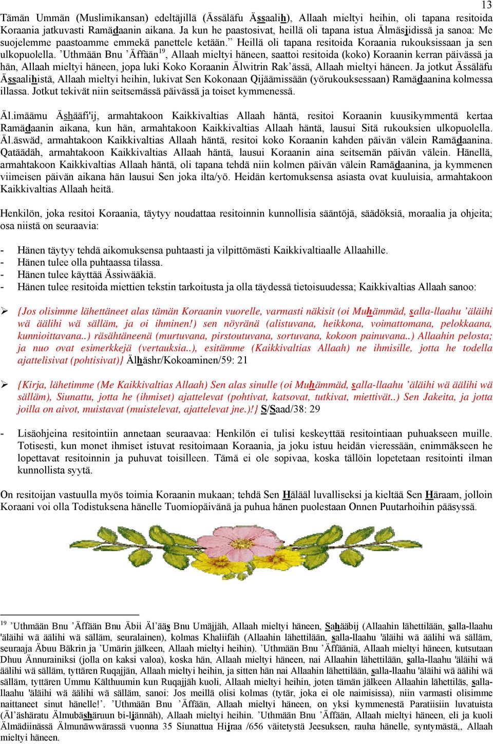 Uthmään Bnu Äffään 19, Allaah mieltyi häneen, saattoi resitoida (koko) Koraanin kerran päivässä ja hän, Allaah mieltyi häneen, jopa luki Koko Koraanin Älwitrin Rak ässä, Allaah mieltyi häneen.
