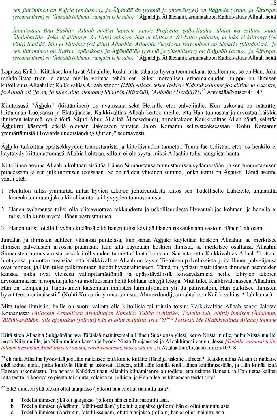 vähästä, hän ei kiittänyt (/ei kiitä) paljosta, ja joka ei kiittänyt (/ei kiitä) ihmisiä, hän ei kiittänyt (/ei kiitä) Allaahia, Allaahin Suosiosta kertominen on Shukria (kiittämistä), ja sen