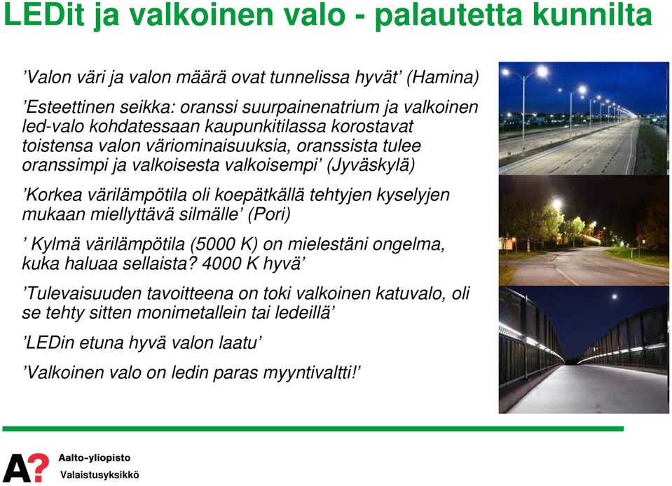 värilämpötila oli koepätkällä tehtyjen kyselyjen mukaan miellyttävä silmälle (Pori) Kylmä värilämpötila (5000 K) on mielestäni ongelma, kuka haluaa sellaista?