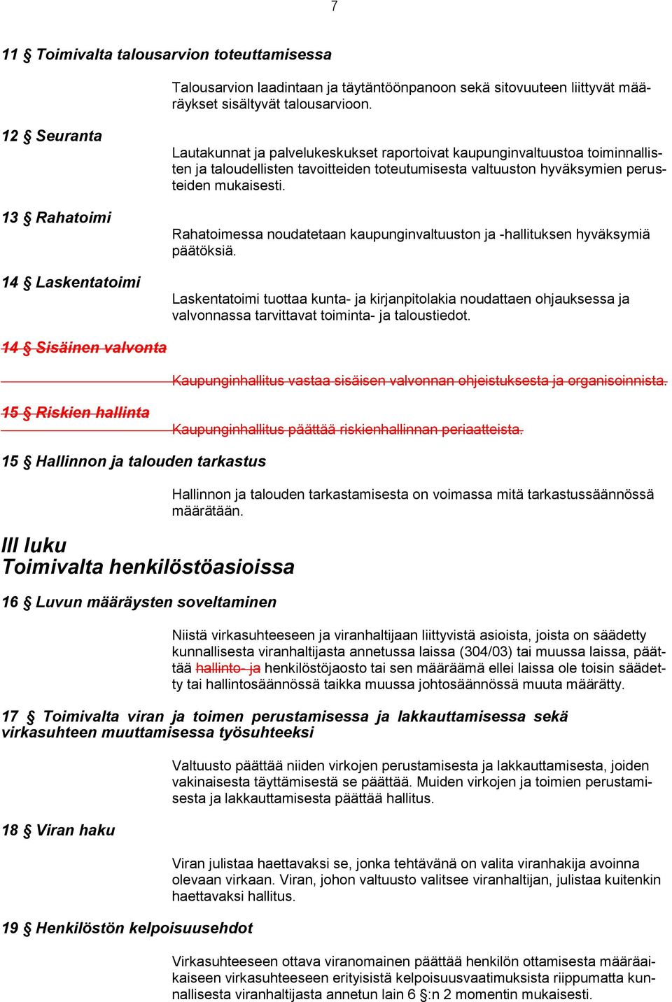 perusteiden mukaisesti. Rahatoimessa noudatetaan kaupunginvaltuuston ja -hallituksen hyväksymiä päätöksiä.