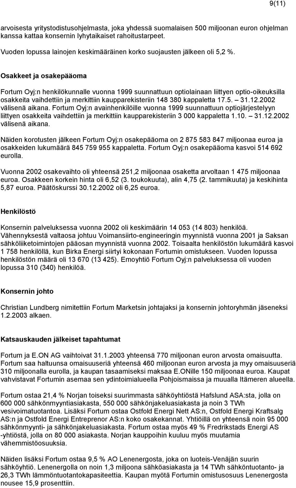 Osakkeet ja osakepääoma Fortum Oyj:n henkilökunnalle vuonna 1999 suunnattuun optiolainaan liittyen optio-oikeuksilla osakkeita vaihdettiin ja merkittiin kaupparekisteriin 148 380 kappaletta 17.5. 31.