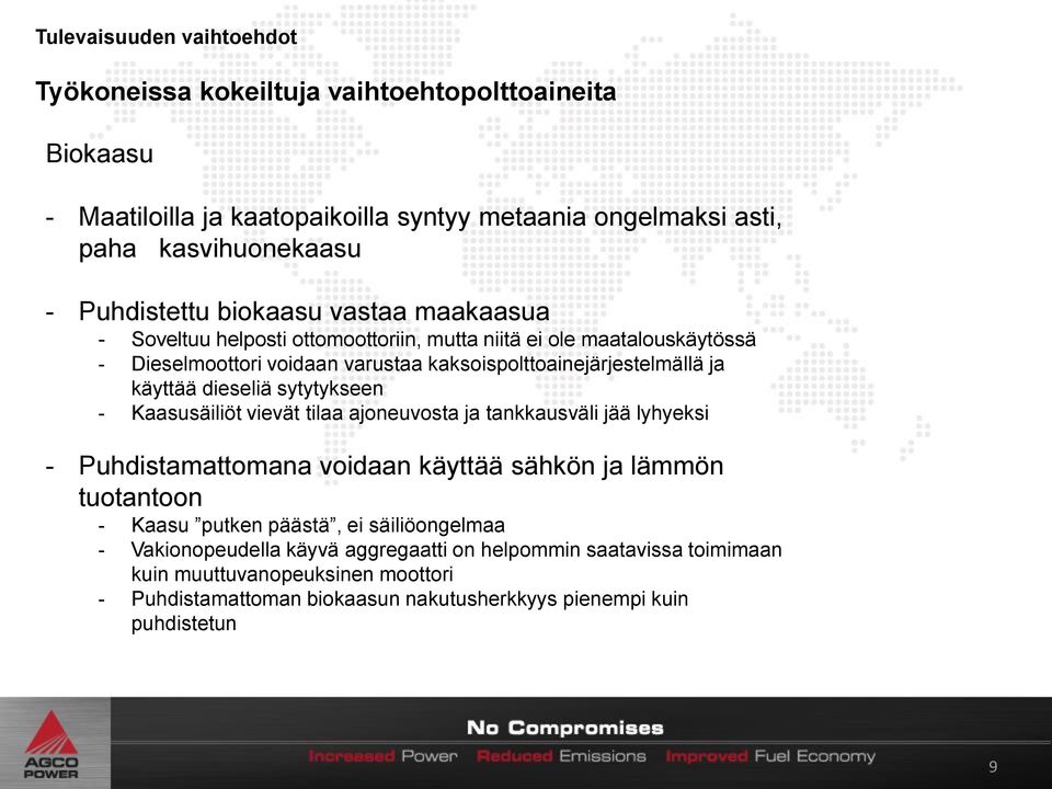 dieseliä sytytykseen - Kaasusäiliöt vievät tilaa ajoneuvosta ja tankkausväli jää lyhyeksi - Puhdistamattomana voidaan käyttää sähkön ja lämmön tuotantoon - Kaasu putken päästä, ei