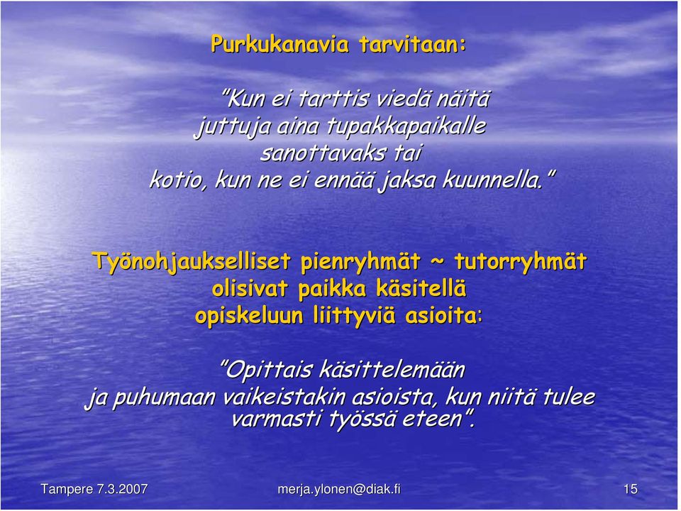 Työnohjaukselliset pienryhmät t ~ tutorryhmät olisivat paikka käsitellk sitellä opiskeluun