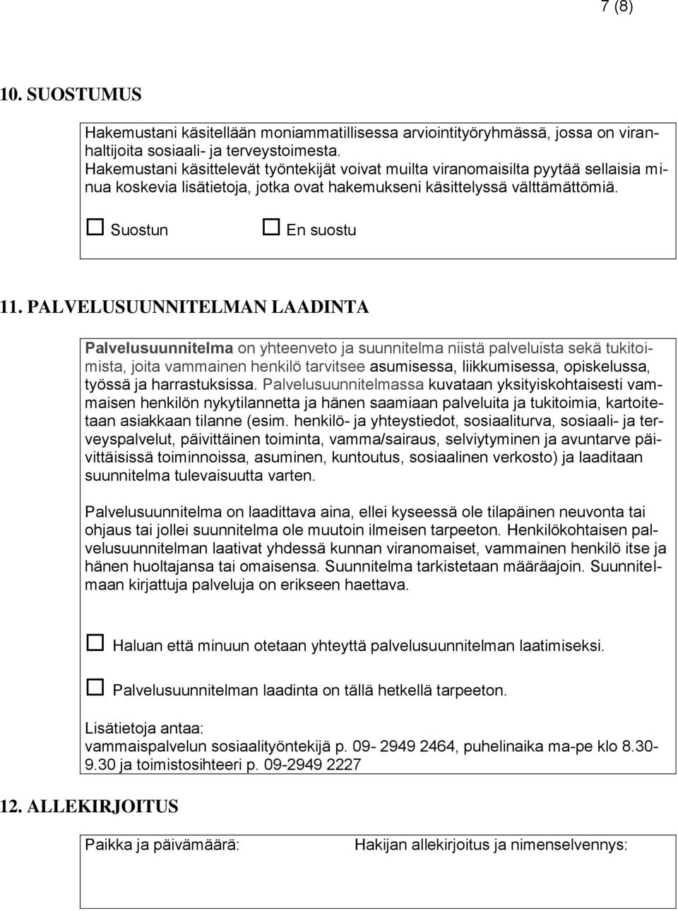 PALVELUSUUNNITELMAN LAADINTA Palvelusuunnitelma on yhteenveto ja suunnitelma niistä palveluista sekä tukitoimista, joita vammainen henkilö tarvitsee asumisessa, liikkumisessa, opiskelussa, työssä ja