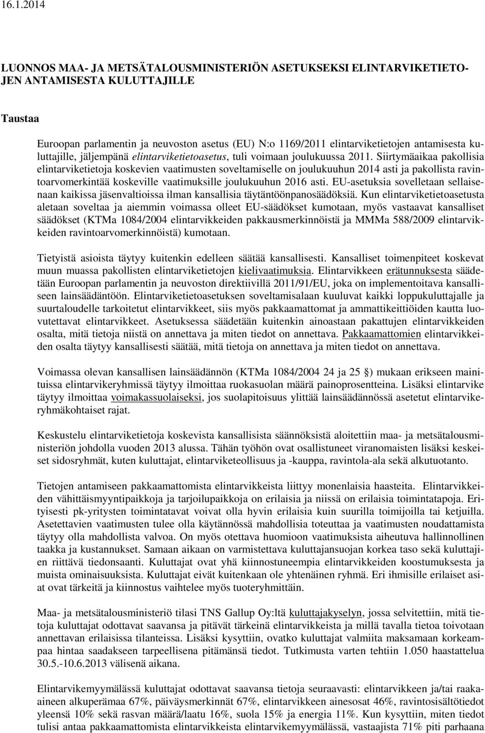 Siirtymäaikaa pakollisia elintarviketietoja koskevien vaatimusten soveltamiselle on joulukuuhun 2014 asti ja pakollista ravintoarvomerkintää koskeville vaatimuksille joulukuuhun 2016 asti.