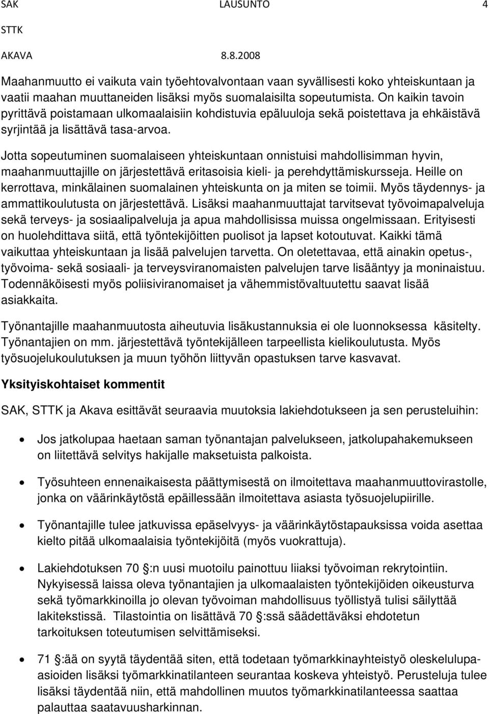 Jotta sopeutuminen suomalaiseen yhteiskuntaan onnistuisi mahdollisimman hyvin, maahanmuuttajille on järjestettävä eritasoisia kieli- ja perehdyttämiskursseja.