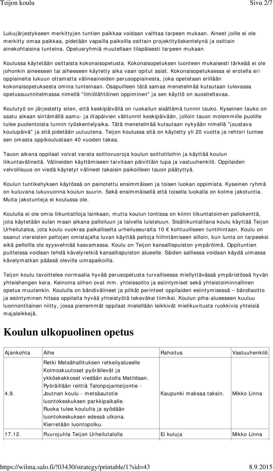 Koulussa käytetään osittaista kokonaisopetusta. Kokonaisopetuksen luonteen mukaisesti tärkeää ei ole johonkin aineeseen tai aiheeseen käytetty aika vaan opitut asiat.