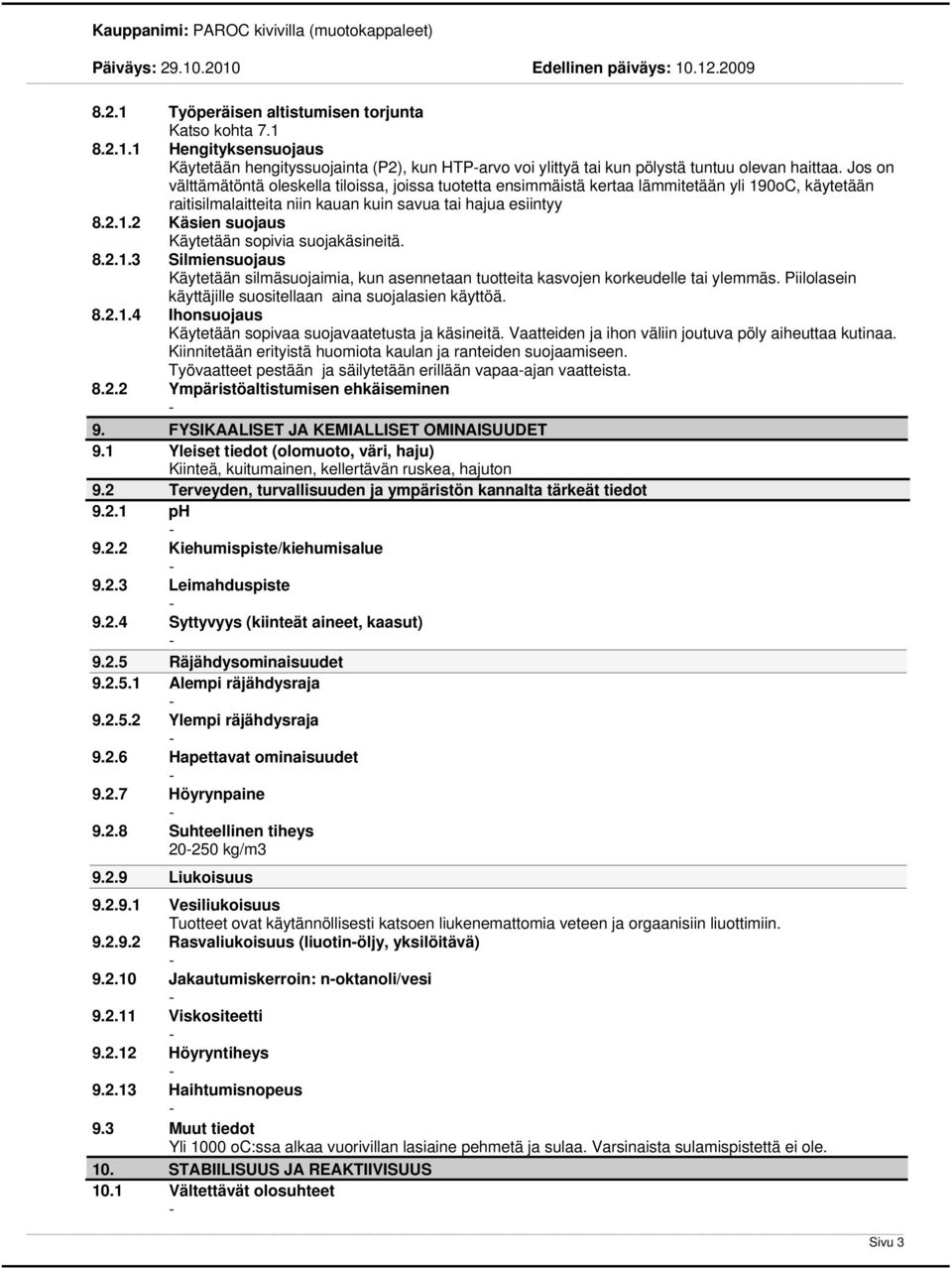 8.2.1.3 Silmiensuojaus Käytetään silmäsuojaimia, kun asennetaan tuotteita kasvojen korkeudelle tai ylemmäs. Piilolasein käyttäjille suositellaan aina suojalasien käyttöä. 8.2.1.4 Ihonsuojaus Käytetään sopivaa suojavaatetusta ja käsineitä.