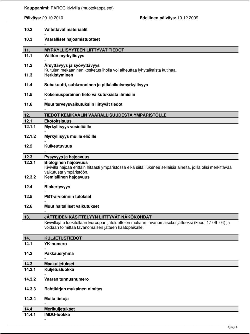 5 Kokemusperäinen tieto vaikutuksista ihmisiin 11.6 Muut terveysvaikutuksiin liittyvät tiedot 12. TIEDOT KEMIKAALIN VAARALLISUUDESTA YMPÄRISTÖLLE 12.1 Ekotoksisuus 12.1.1 Myrkyllisyys vesieliöille 12.