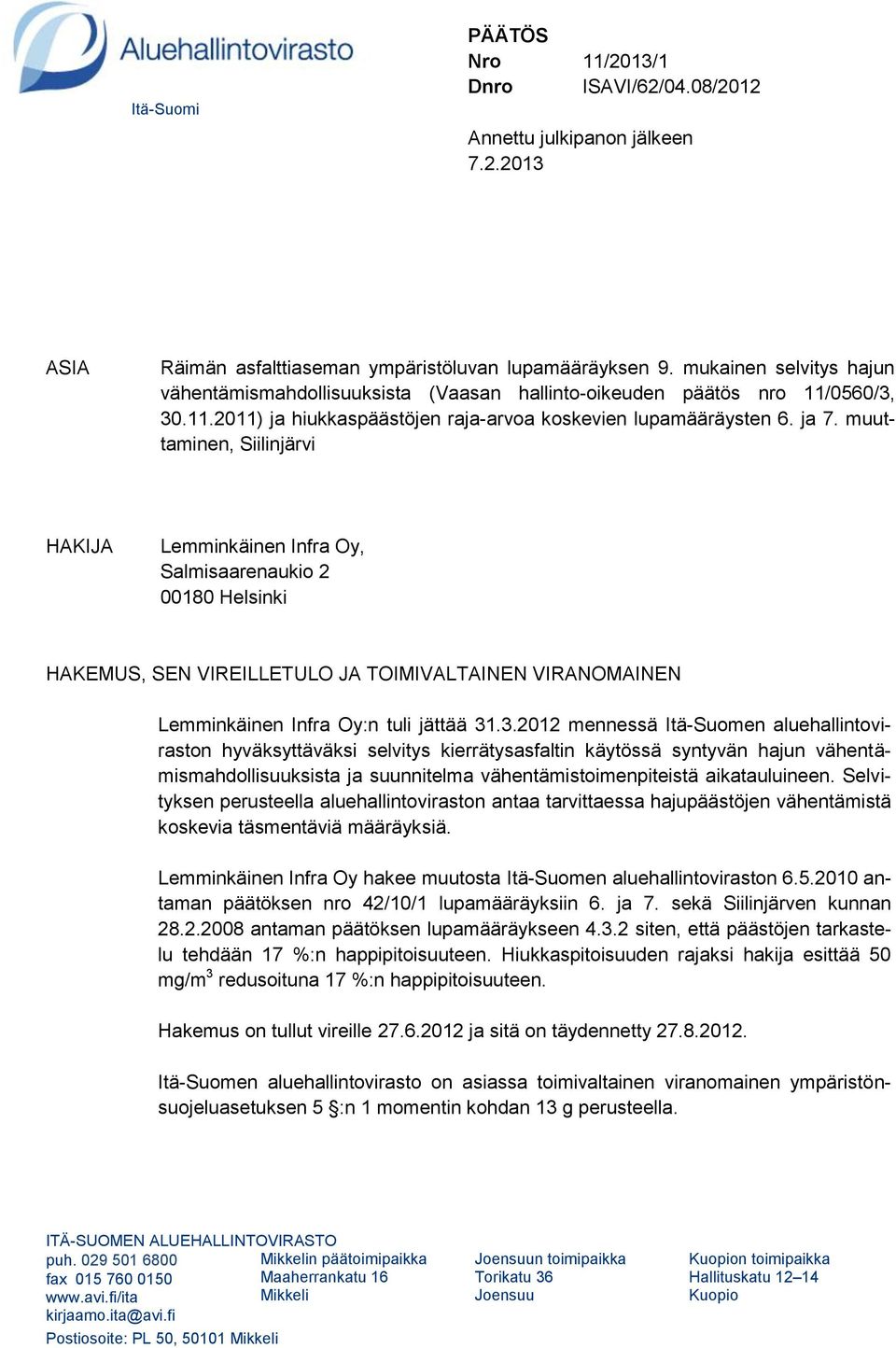muuttaminen, Siilinjärvi HAKIJA Lemminkäinen Infra Oy, Salmisaarenaukio 2 00180 Helsinki HAKEMUS, SEN VIREILLETULO JA TOIMIVALTAINEN VIRANOMAINEN Lemminkäinen Infra Oy:n tuli jättää 31