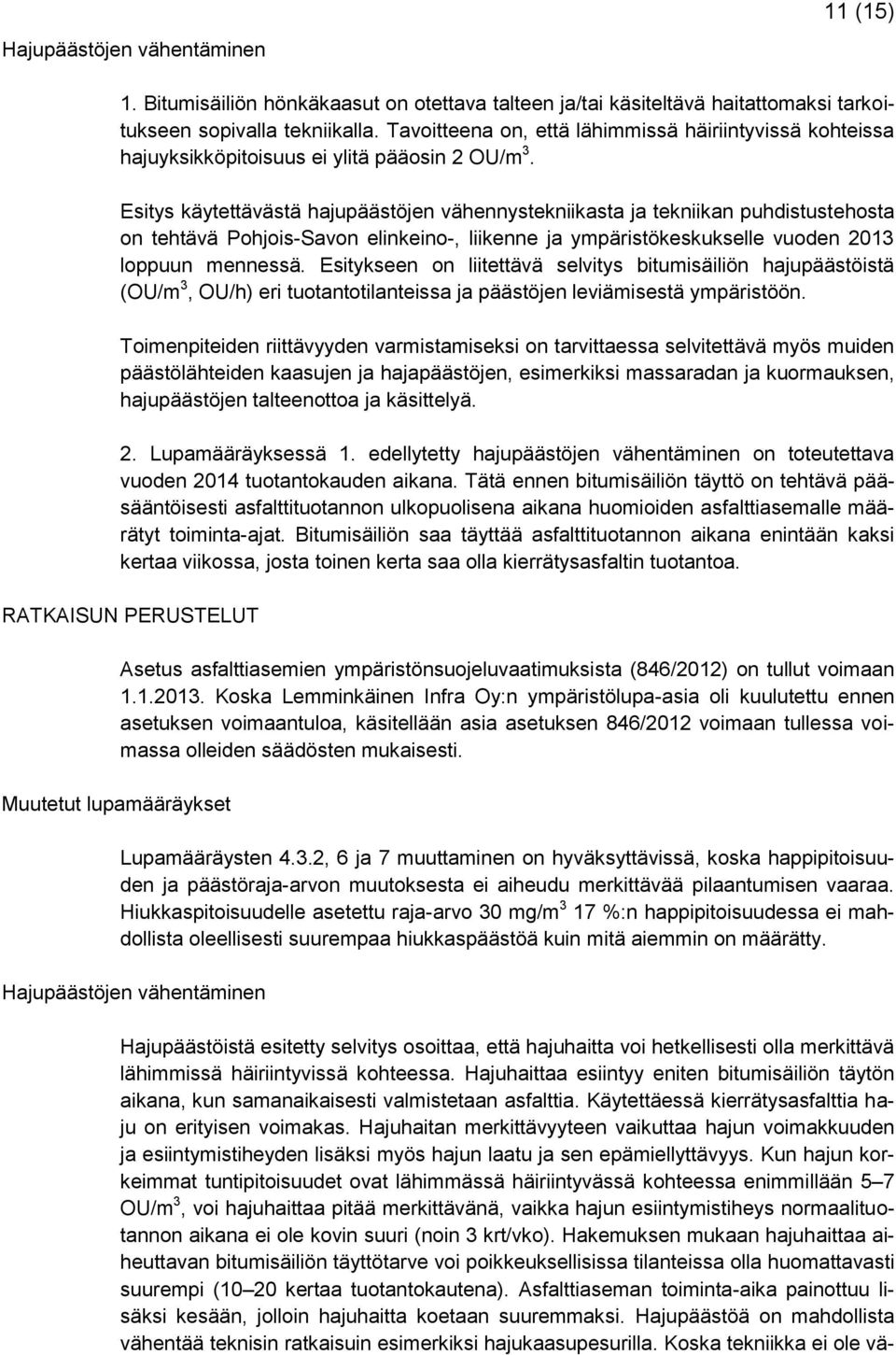 Esitys käytettävästä hajupäästöjen vähennystekniikasta ja tekniikan puhdistustehosta on tehtävä Pohjois-Savon elinkeino-, liikenne ja ympäristökeskukselle vuoden 2013 loppuun mennessä.