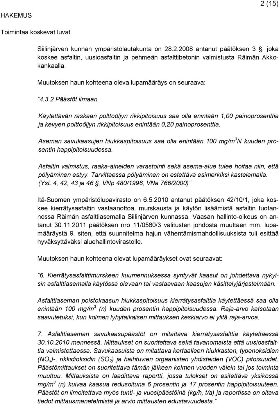 2 Päästöt ilmaan Käytettävän raskaan polttoöljyn rikkipitoisuus saa olla enintään 1,00 painoprosenttia ja kevyen polttoöljyn rikkipitoisuus enintään 0,20 painoprosenttia.