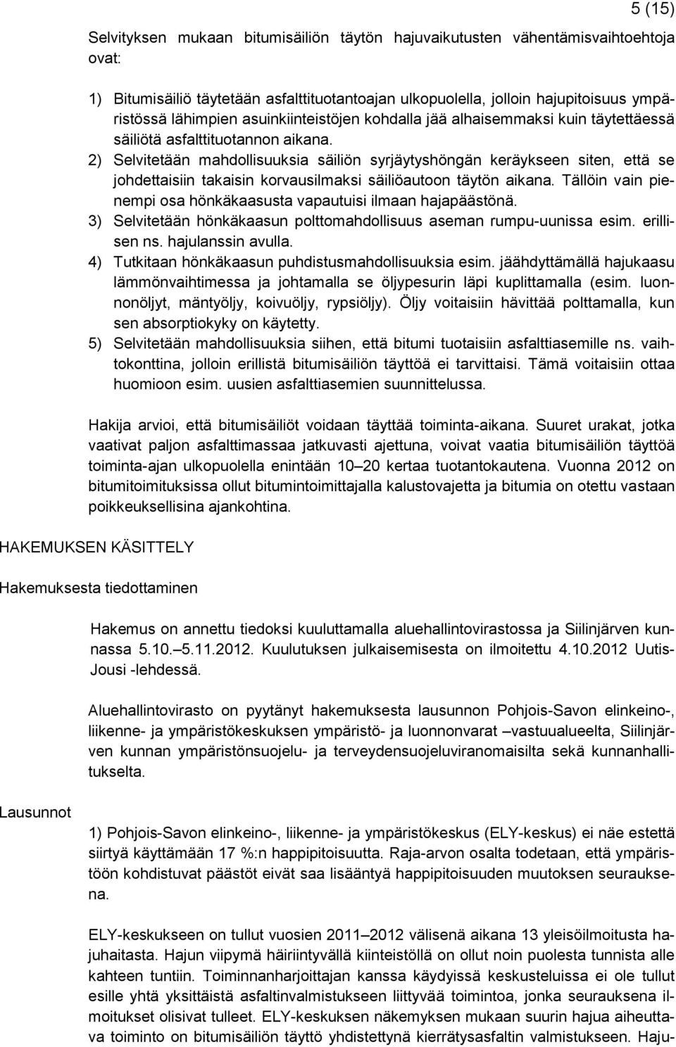 2) Selvitetään mahdollisuuksia säiliön syrjäytyshöngän keräykseen siten, että se johdettaisiin takaisin korvausilmaksi säiliöautoon täytön aikana.