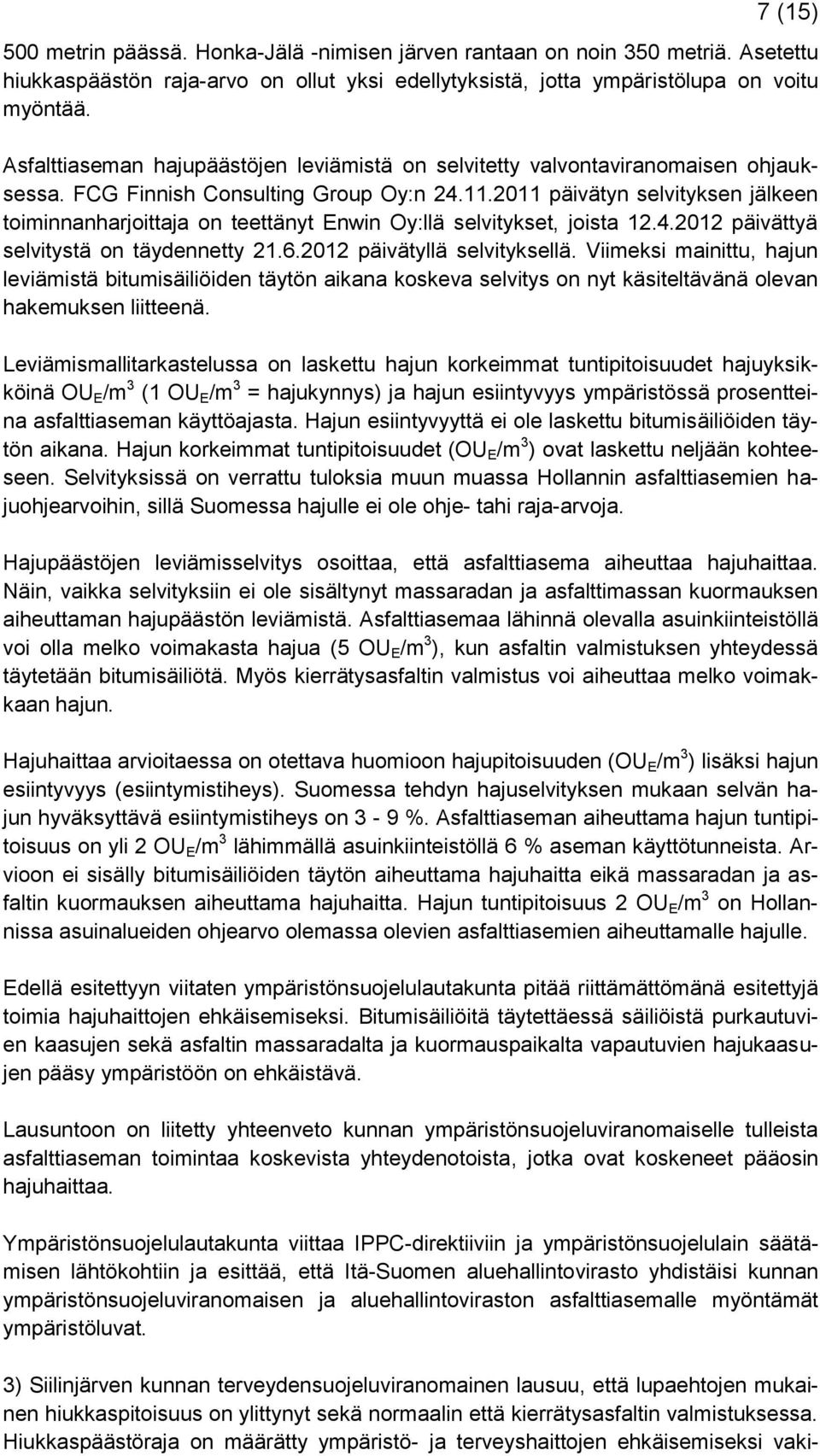 2011 päivätyn selvityksen jälkeen toiminnanharjoittaja on teettänyt Enwin Oy:llä selvitykset, joista 12.4.2012 päivättyä selvitystä on täydennetty 21.6.2012 päivätyllä selvityksellä.