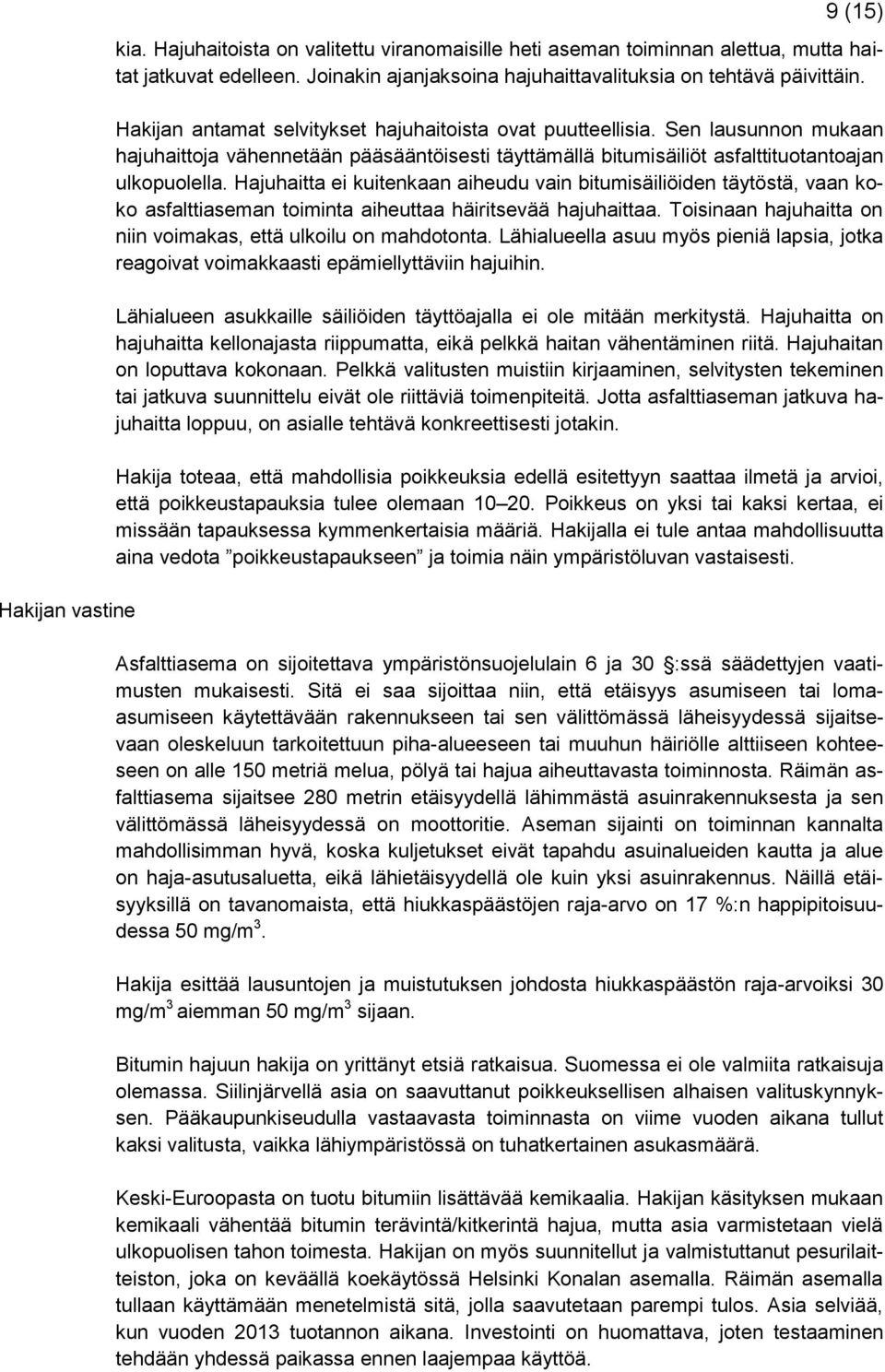 Hajuhaitta ei kuitenkaan aiheudu vain bitumisäiliöiden täytöstä, vaan koko asfalttiaseman toiminta aiheuttaa häiritsevää hajuhaittaa. Toisinaan hajuhaitta on niin voimakas, että ulkoilu on mahdotonta.