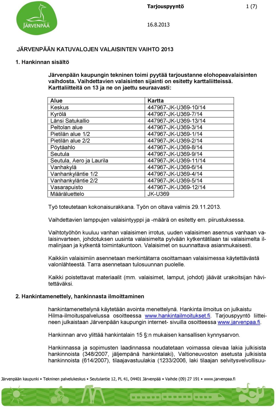 Karttaliitteitä on 13 ja ne on jaettu seuraavasti: Alue Keskus Kyrölä Länsi Satukallio Peltolan alue Pietilän alue 1/2 Pietilän alue 2/2 Pöytäahlo Seutula Seutula, Aero ja Laurila Vanhakylä