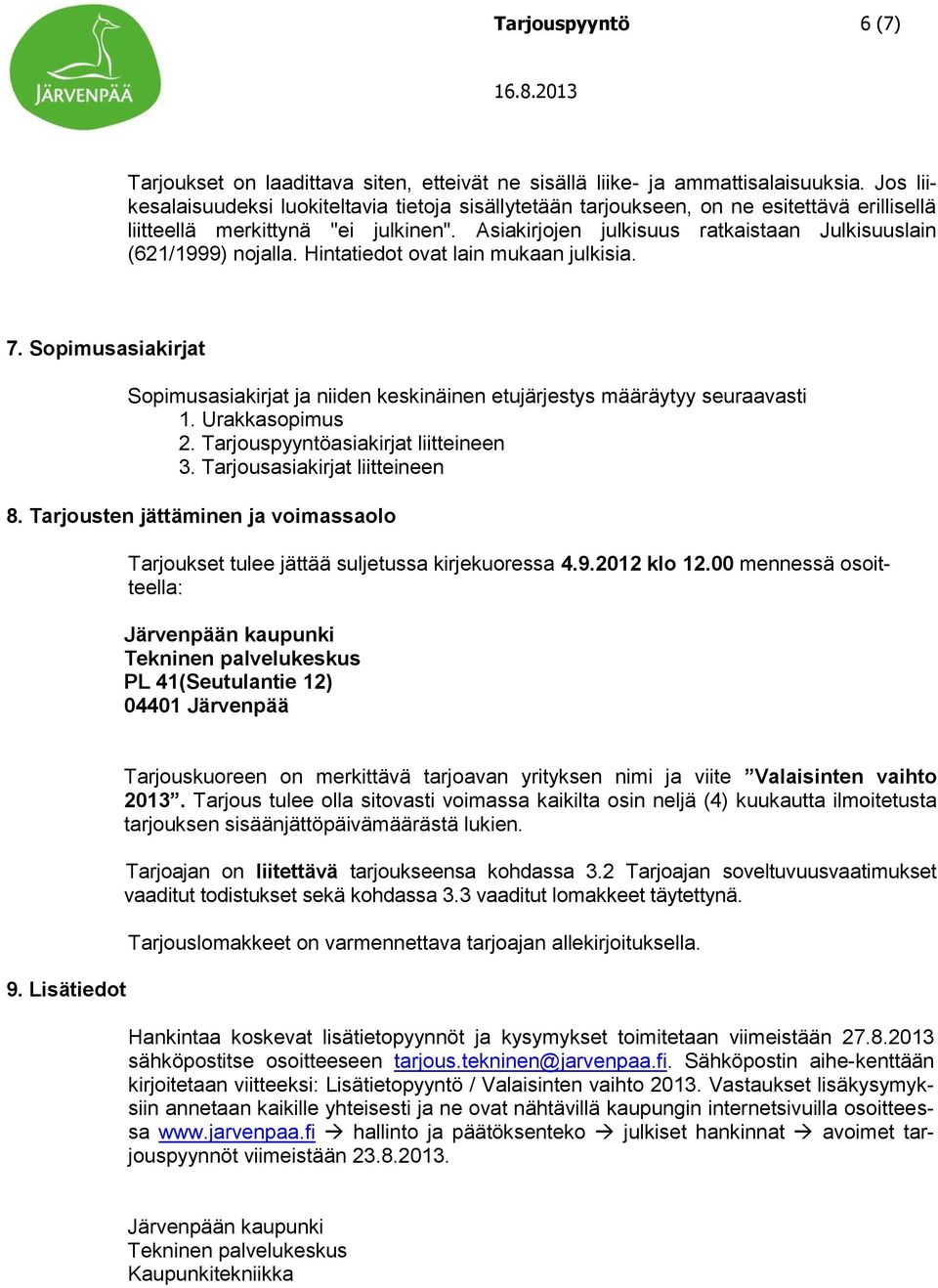 Asiakirjojen julkisuus ratkaistaan Julkisuuslain (621/1999) nojalla. Hintatiedot ovat lain mukaan julkisia. 7.