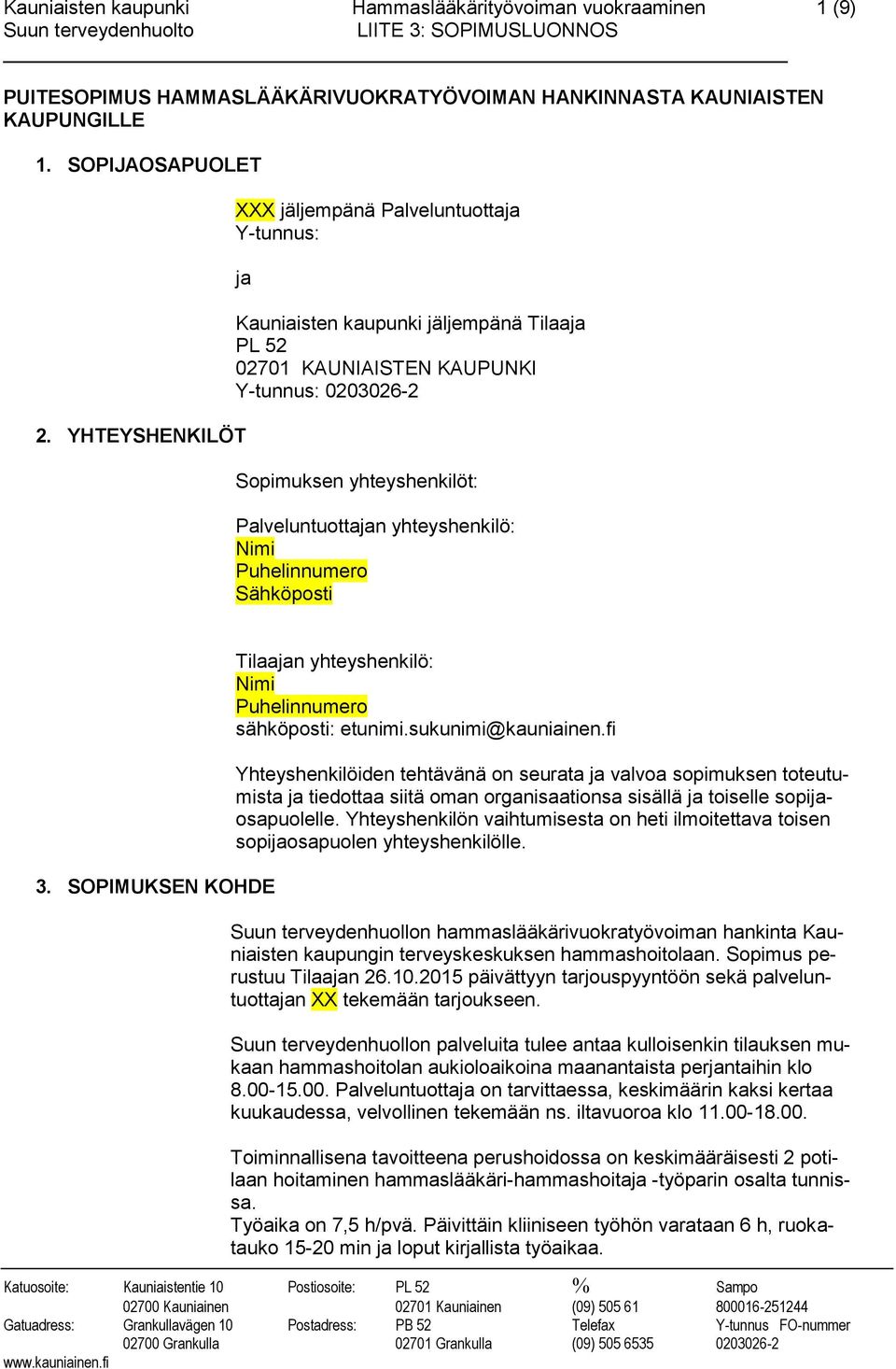 yhteyshenkilö: Nimi Puhelinnumero Sähköposti 3. SOPIMUKSEN KOHDE Tilaajan yhteyshenkilö: Nimi Puhelinnumero sähköposti: etunimi.sukunimi@kauniainen.