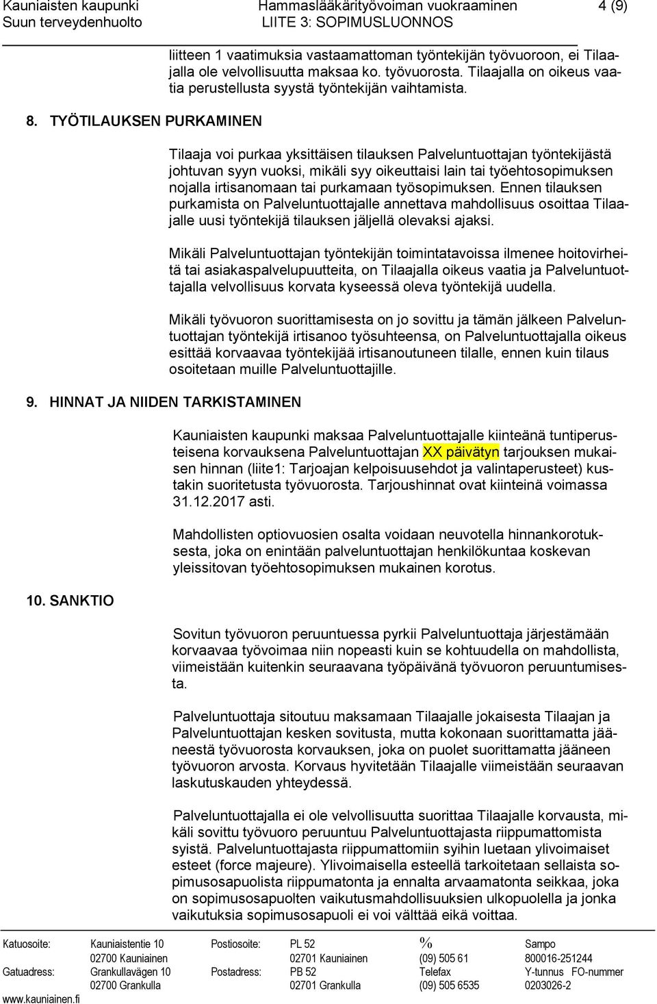 SANKTIO Tilaaja voi purkaa yksittäisen tilauksen Palveluntuottajan työntekijästä johtuvan syyn vuoksi, mikäli syy oikeuttaisi lain tai työehtosopimuksen nojalla irtisanomaan tai purkamaan