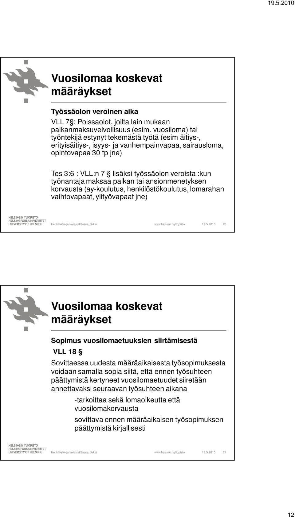 työnantaja maksaa palkan tai ansionmenetyksen korvausta (ay-koulutus, henkilöstökoulutus, lomarahan vaihtovapaat, ylityövapaat jne) 19.5.