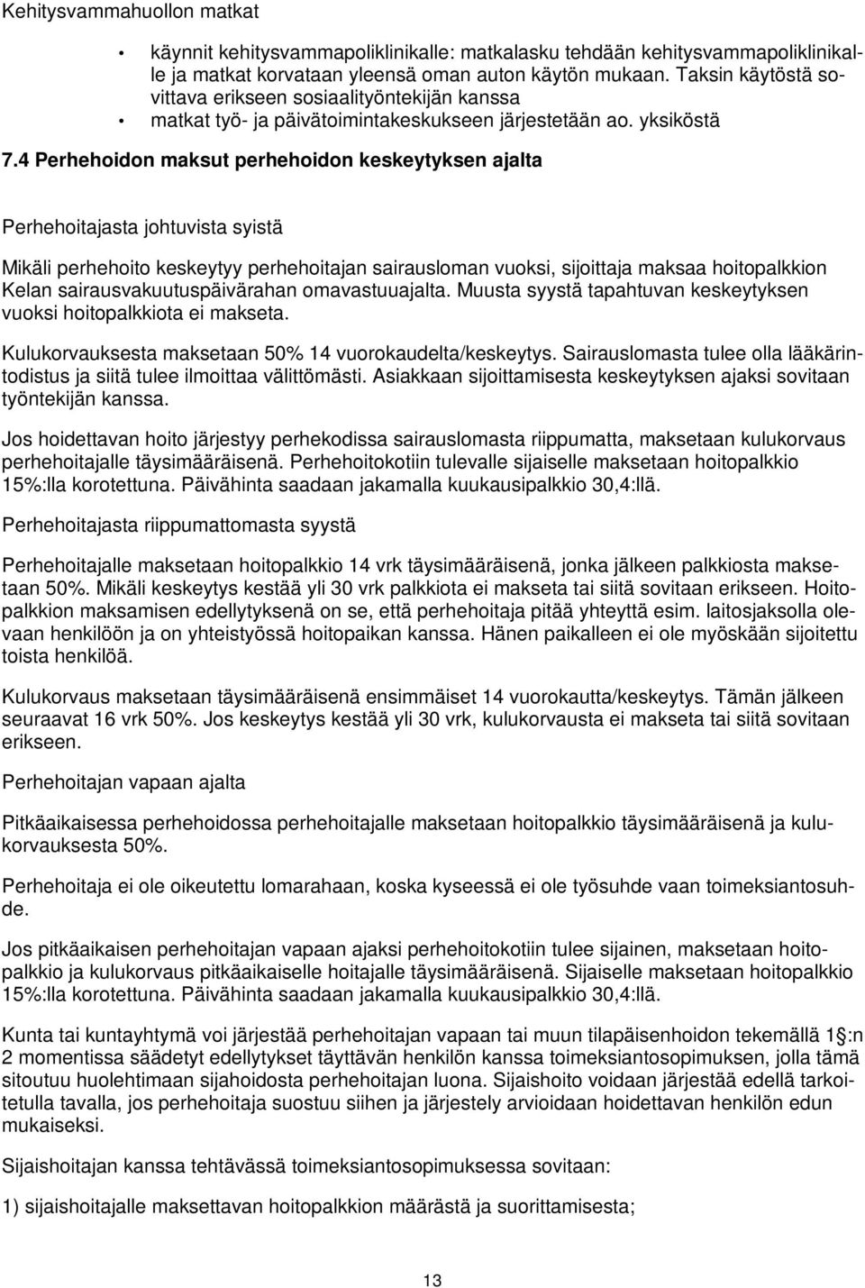 4 Perhehoidon maksut perhehoidon keskeytyksen ajalta Perhehoitajasta johtuvista syistä Mikäli perhehoito keskeytyy perhehoitajan sairausloman vuoksi, sijoittaja maksaa hoitopalkkion Kelan