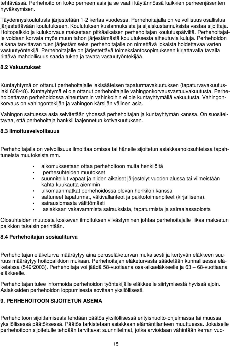 Hoitopalkkio ja kulukorvaus maksetaan pitkäaikaisen perhehoitajan koulutuspäiviltä. Perhehoitajalle voidaan korvata myös muun tahon järjestämästä koulutuksesta aiheutuvia kuluja.